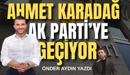 Ahmet Karadağ AK Parti'ye geçiyor