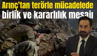 ARINÇ'TAN TERÖRLE MÜCADELEDE BİRLİK VE KARARLILIK MESAJI