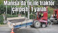 Manisa'da tır ile traktör çarpıştı: 1 yaralı