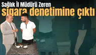 Sağlık İl Müdürü Zeren sigara denetimine çıktı