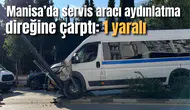 Manisa’da servis aracı aydınlatma direğine çarptı: 1 Yaralı