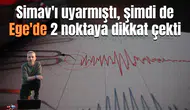 Simav'ı uyarmıştı, şimdi de Ege'de 2 noktaya dikkat çekti