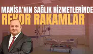 Manisa'nın sağlık hizmetlerinde rekor rakamlar