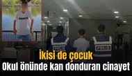 Okul önünde kan donduran cinayet