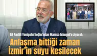 AK Partili Yenişehirlioğlu’ndan Manisa Manşet’e ziyaret:  Anlaşma bittiği zaman İzmir’in suyu kesilecek