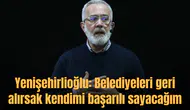 Yenişehirlioğlu: Belediyeleri geri alırsak kendimi başarılı sayacağım