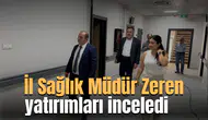 İl Sağlık Müdür Zeren yatırımları inceledi
