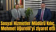 Sosyal Hizmetler Müdürü Kılıç, Mehmet Uğurelli’yi ziyaret etti