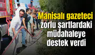 Manisalı gazeteci zorlu şartlardaki müdahaleye destek verdi