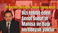 İYİ Partide görevden alınan Yunus Koca: Bizi tehdit eden Şenol Sunat’ın Manisa ile bağı neredeyse yoktur