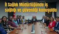 İL SAĞLIK MÜDÜRLÜĞÜNDE İŞ SAĞLIĞI VE GÜVENLİĞİ KONUŞULDU