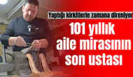 101 yıllık aile mirasının son ustası