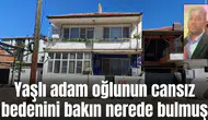 Yaşlı adam oğlunun cansız bedenini bakın nerede bulmuş