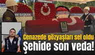 Şehide son veda! Cenazede gözyaşları sel oldu