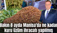 Bakın 8 ayda Manisa'da ne kadar kuru üzüm ihracatı yapılmış