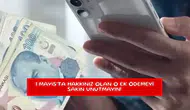 1 Mayıs'ta hakkınız olan o ek ödemeyi sakın unutmayın!