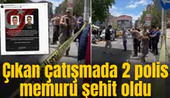 Silahlı kavgaya giden 2 polis şehit oldu