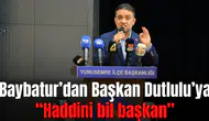 Baybatur’dan Başkan Dutlulu’ya “Haddini bil başkan”