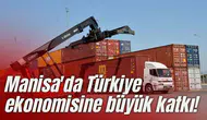 Manisa'da Türkiye ekonomisine büyük katkı!