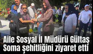 Aile Sosyal İl Müdürü Gültaş Soma şehitliğini ziyaret etti