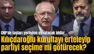 CHP'de taşları yerinden oynatacak iddia! Kılıçdaroğlu kurultayı erteleyip partiyi seçime mi götürecek?