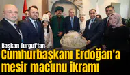 Başkan Turgut'tan Cumhurbaşkanı Erdoğan'a mesir macunu ikramı