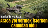Manisa'da feci kaza: Araca yol vermek isterken canından oldu