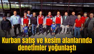 Kurban satış ve kesim alanlarında denetimler yoğunlaştı