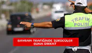 Bayram trafiğinde sürücüler buna dikkat