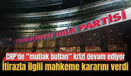 CHP'nin itirazıyla ilgili mahkeme kararını verdi