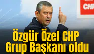 Özgür Özel, CHP Grup Başkanı oldu