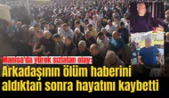 Manisa'da yürek sızlatan olay: Arkadaşının ölüm haberini aldıktan sonra hayatını kaybetti