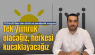 İYİ Partili İlker'den birlik ve beraberlik vurgusu:Tek yumruk olacağız, herkesi kucaklayacağız