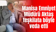 Manisa Emniyet Müdürü Aktaş teşkilata böyle veda etti
