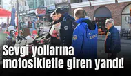 Sevgi yollarına motosikletle giren yandı!