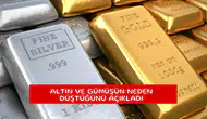 Altın ve gümüşün neden düştüğünü açıkladı