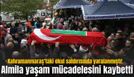 Kahramanmaraş'taki okul saldırısında yaralanmıştı! Almila yaşam mücadelesini kaybetti
