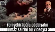 Yenişehirlioğlu edebiyatın unutulmaz sairini bu videoyla andı