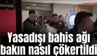 Yasadışı bahis ağı bakın nasıl çökertildi