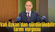 Vali Özkan’dan sürdürülebilir tarım vurgusu