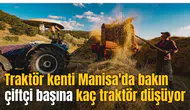 Traktör kenti Manisa'da bakın çiftçi başına kaç traktör düşüyor