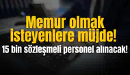 Memur olmak isteyenlere müjde! 15 bin sözleşmeli personel alınacak!