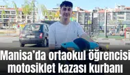 15 yaşındaki genç motosiklet kazasında hayatını kaybetti