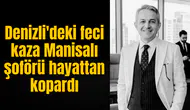 Denizli'deki feci kaza Manisalı şoförü hayattan kopardı