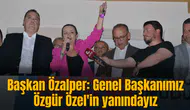 Başkan Özalper: Genel Başkanımız Özgür Özel'in yanındayız