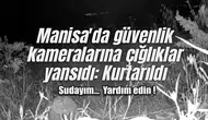 Manisa'da güvenlik kameralarına çığlıklar yansıdı: Kurtarıldı