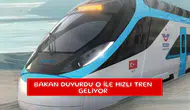 Bakan duyurdu o ile hızlı tren geliyor