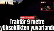 Manisa'da feci kaza: Traktör 9 metre yükseklikten yuvarlandı