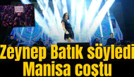 Zeynep Batık söyledi Manisa coştu