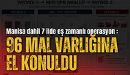 Manisa dahil 7 ilde eş zamanlı operasyon : 96 mal varlığına el konuldu